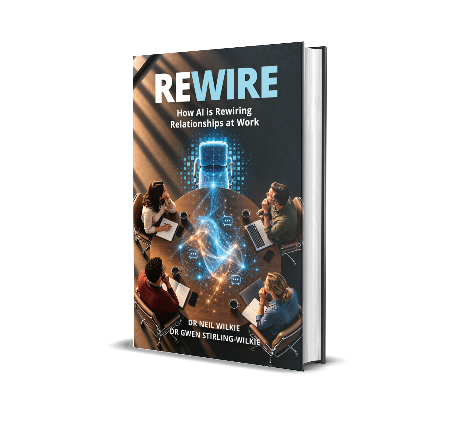 REWIRE. How AI is Rewiring Relationships at Work. by Dr Neil Wilkie